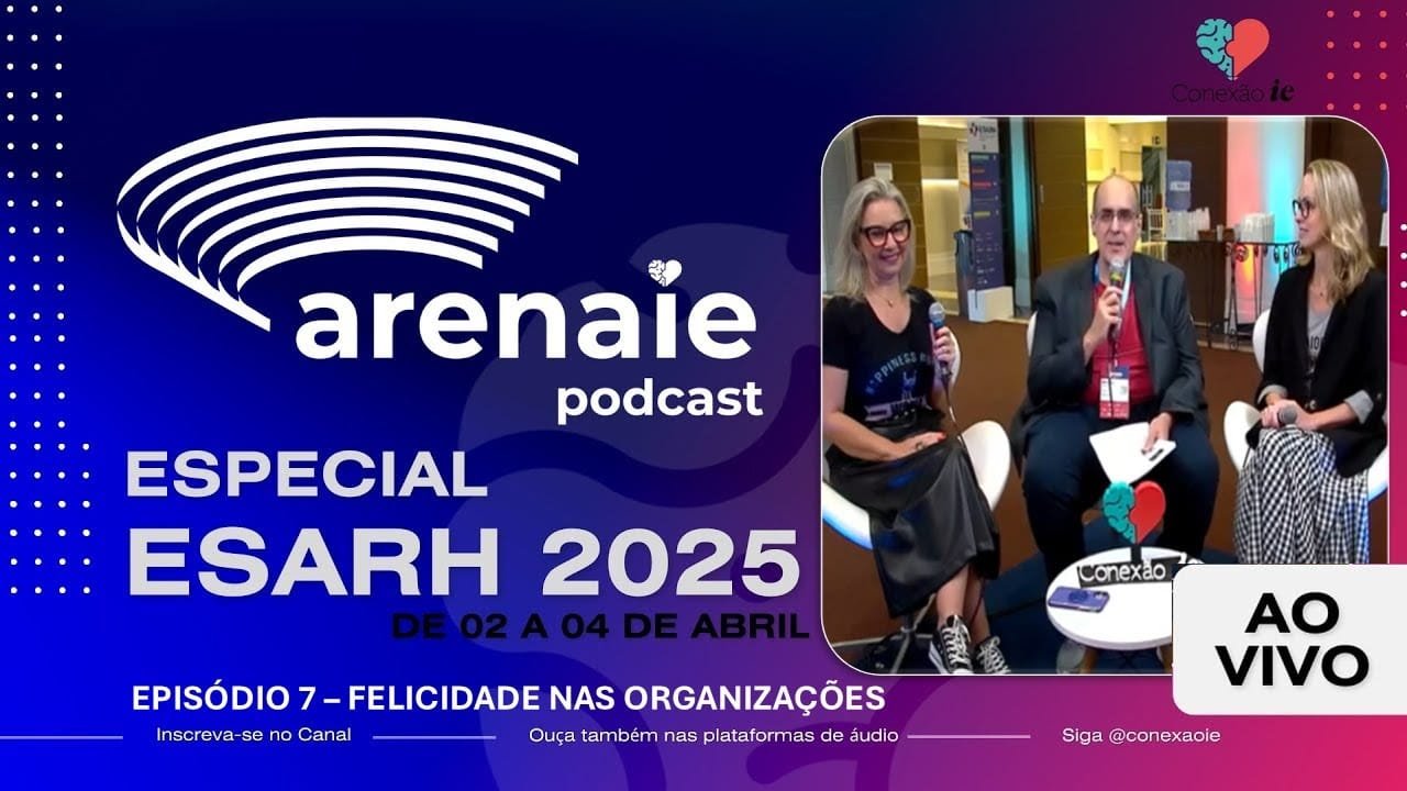 Episódio 7 - ARENA IE - AO VIVO DO ESARH 2025 - Felicidade nas organizações