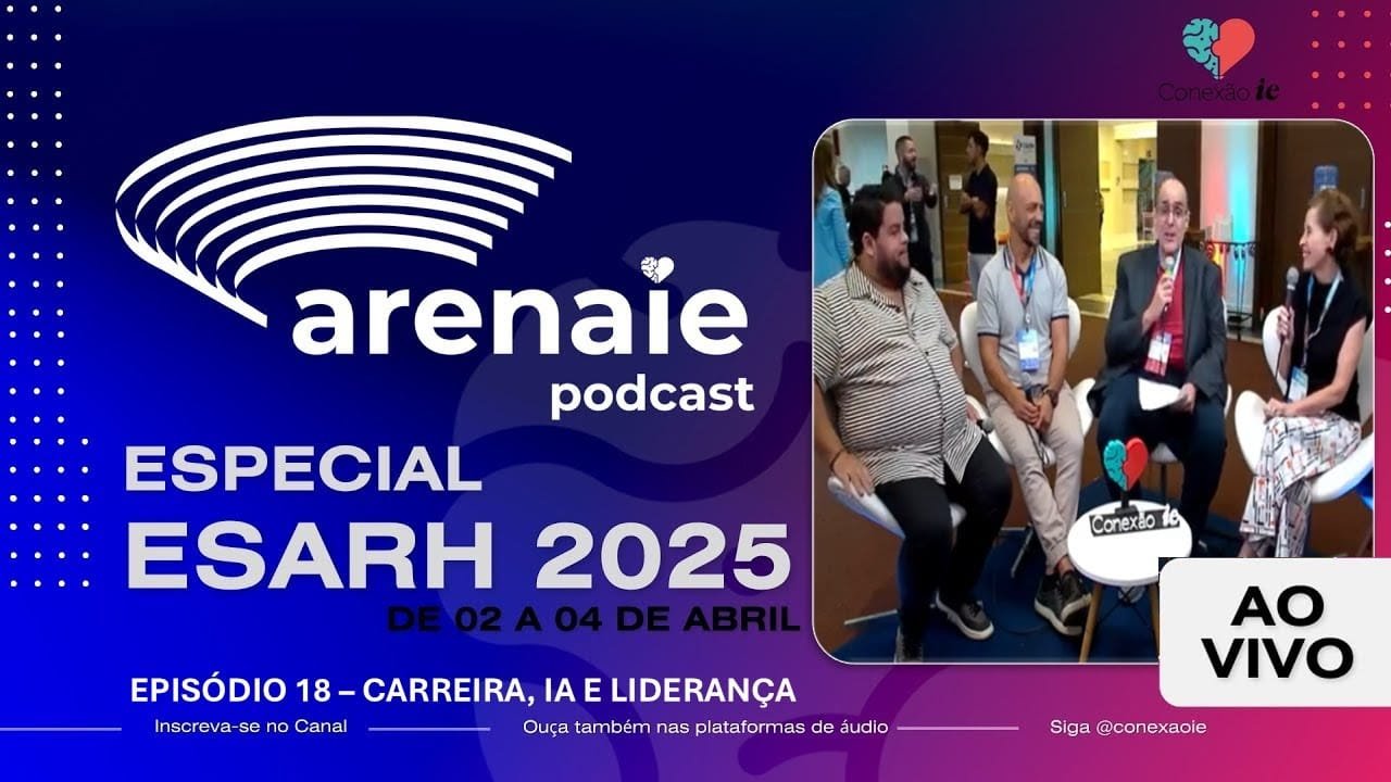 Episódio 18 - ARENA IE - AO VIVO DO ESARH 2025 - Carreira, IA e liderança